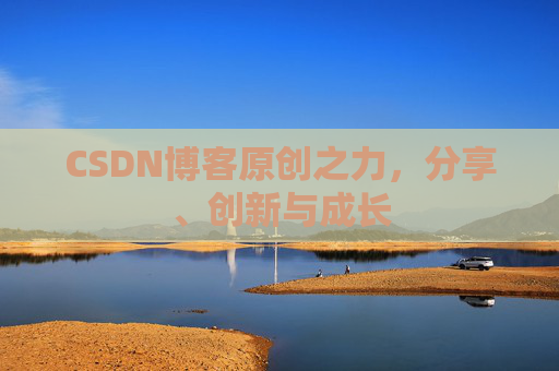 CSDN博客原创之力，分享、创新与成长